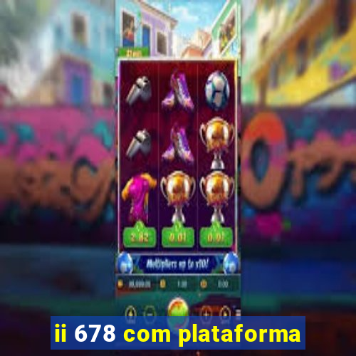 ii 678 com plataforma